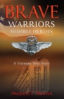 Brave Warriors, Humble Heroes : A Vietnam War Story - eBook