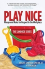 Play Nice : Playground Rules for Respect in the Workplace - Book