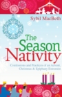 The Season of the Nativity : Confessions and Practices of an Advent, Christmas & Epiphany Extremist - eBook