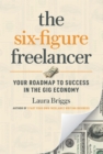 The Six-Figure Freelancer : Your Roadmap to Success in the Gig Economy - eBook