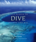 Fifty Places to Dive Before You Die : Diving Experts Share the World's Greatest Destinations - eBook