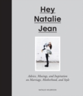 Hey Natalie Jean : Advice, Musings, and Inspiration on Marriage, Motherhood, and Style - eBook