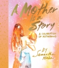 A Mother Is a Story : A Celebration of Motherhood - eBook