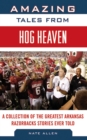 Amazing Tales from Hog Heaven : A Collection of the Greatest Arkansas Razorbacks Stories Ever Told - eBook