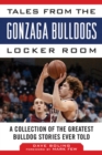 Tales from the Gonzaga Bulldogs Locker Room : A Collection of the Greatest Bulldog Stories Ever Told - eBook