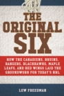 The Original Six : How the Canadiens, Bruins, Rangers, Blackhawks, Maple Leafs, and Red Wings Laid the Groundwork for Today?s National Hockey League - Book