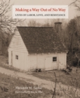 Making a Way Out of No Way : Lives of Labor, Love, and Resistance - Book