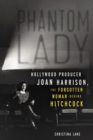 Phantom Lady : Hollywood Producer Joan Harrison, the Forgotten Woman Behind Hitchcock - Book