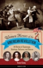 Women Heroes of the American Revolution : 20 Stories of Espionage, Sabotage, Defiance, and Rescue - Book