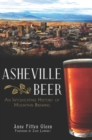 Asheville Beer : An Intoxicating History of Mountain Brewing - eBook