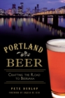 Portland Beer : Crafting the Road to Beervana - eBook