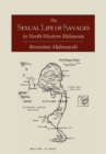 The Sexual Life of Savages in North-Western Melanesia; An Ethnographic Account of Courtship, Marriage and Family Life Among the Natives of the Trobriand Islands, British New Guinea - Book