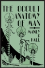 The Occult Anatomy of Man; To Which Is Added a Treatise on Occult Masonry - Book