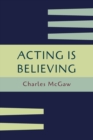 Acting Is Believing : A Basic Method for Beginners [Reprint of First Edition] - Book