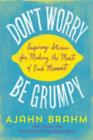 Don't Worry, be Grumpy : Inspiring Stories for Making the Most of Each Moment - Book