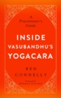 Inside Vasubandhu's Yogacara : A Practitioner's Guide - eBook