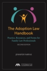 The Adoption Law Handbook : Practice, Resources, and Forms for Family Law Professionals - Book
