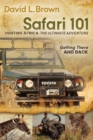 Safari 101 Hunting Africa: The Ultimate Adventure : Getting There and Back - Book