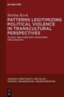 Patterns Legitimizing Political Violence in Transcultural Perspectives : Islamic and Christian Traditions and Legacies - Book