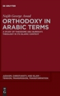 Orthodoxy in Arabic Terms : A Study of Theodore Abu Qurrah's Theology in Its Islamic Context - Book