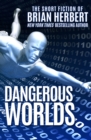 Dangerous Worlds : The Short Fiction of Brian Herbert - eBook