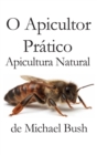 O Apicultor Pratico : Apicultura Natural - Book