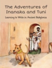 Adventures of Inanaka and Tuni : Learning to Write in Ancient Babylonia - Book