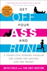 Get Off Your Ass and Run! : A Tough-Love Running Program for Losing the Excuses and the Weight - eBook