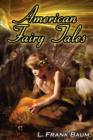 American Fairy Tales : From the Author of the Wizard of Oz, L. Frank Baum, Comes 12 Legendary Fables, Fantasies, and Folk Tales - Book
