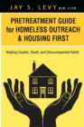 Pretreatment Guide for Homeless Outreach & Housing First : Helping Couples, Youth, and Unaccompanied Adults - eBook