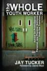 The Whole Youth Worker : Advice on Professional, Personal, and Physical Wellness from the Trenches - eBook