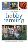 The Joy of Hobby Farming : Grow Food, Raise Animals, and Enjoy a Sustainable Life - Book
