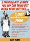 A Freudian Slip Is When You Say One Thing but Mean Your Mother : 879 Funny Funky Hip and Hilarious Puns - Book
