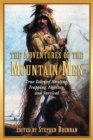 The Adventures of the Mountain Men : True Tales of Hunting, Trapping, Fighting, and Survival - Book