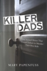 Killer Dads : The Twisted Drives that Compel Fathers to Murder Their Own Kids - eBook