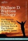 Wallace D. Wattles Trilogy : The Science of Being Well, the Science of Getting Rich & the Science of Being Great - Book
