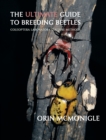 The Ultimate Guide to Breeding Beetles : Coleoptera Laboratory Culture Methods - Book