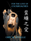 For the Love of Cockroaches : Husbandry, Biology, and History of Pet and Feeder Blattodea - Book