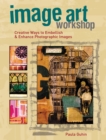 Image Art Workshop : Creative Ways to Embellish & Enhance Photographic Images - eBook