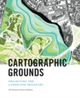 Cartographic Grounds : Projecting the Landscape Imaginary - Book