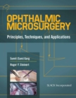 Ophthalmic Microsurgery : Principles, Techniques, and Applications - Book