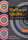 Bullseye Quilts from Vintage to Modern : Paper Piece Stunning Projects - Book