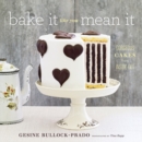 Bake It Like You Mean It : Gorgeous Cakes from Inside Out - Book