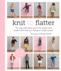 Knit to Flatter : The Only Instructions You'll Ever Need to Knit Sweaters that Make You Look Good and Feel Great! - Book