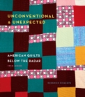 Unconventional & Unexpected: American Quilts Below the Radar 1950-2000 - Book