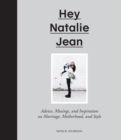 Hey Natalie Jean : Advice, Musings, and Inspiration on Marriage, Motherhood, and Style - Book