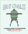 Hot Coals : A User's Guide to Mastering Your Kamado Grill - Book