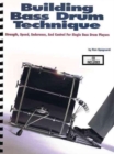 Building Bass Drum Technique : Strength, Speed, Endurance and Control for Single Bass Drum Players - Book