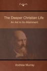 The Deeper Christian Life : An Aid to Its Attainment - Book