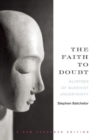 The Faith To Doubt : Glimpses of Buddhist Uncertainty - Book